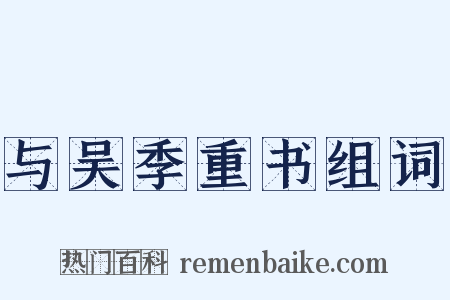 与吴季重书组词是什么意思的图片